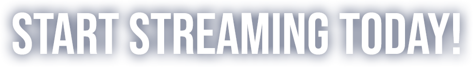 Start Streaming Today