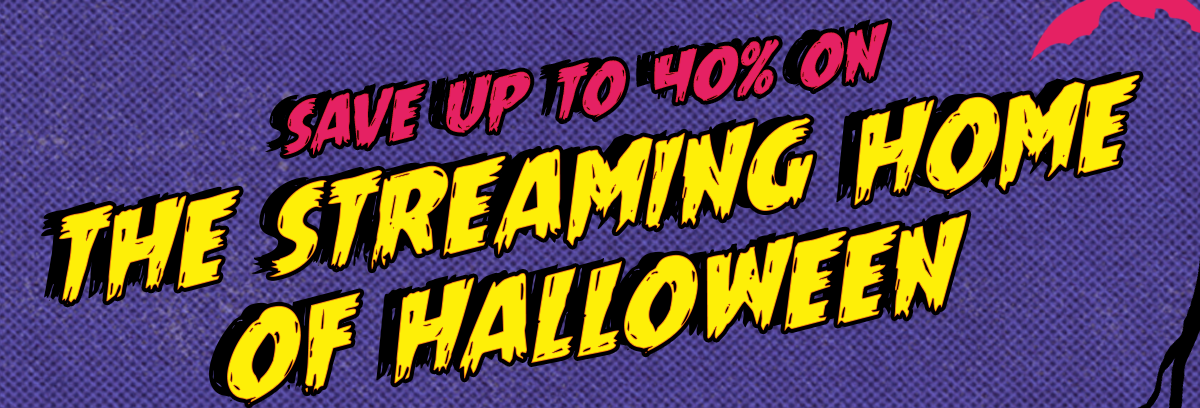 Save up to 40% on The Streaming Home Of Halloween